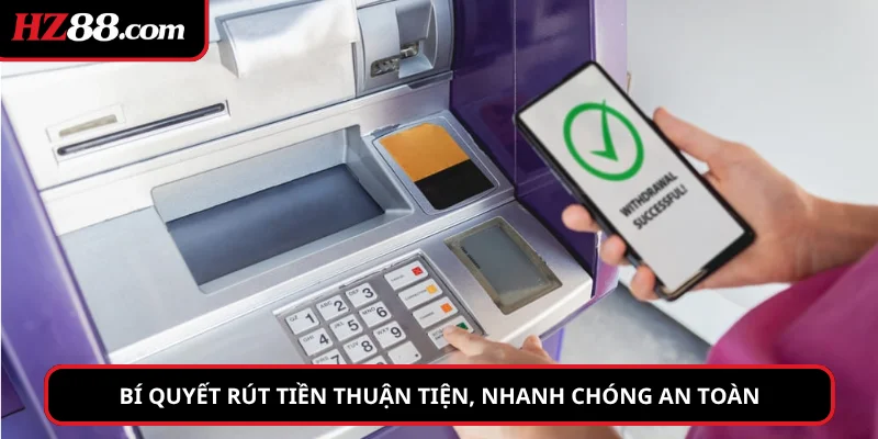 Bí quyết rút tiền thuận tiện, nhanh chóng an toàn