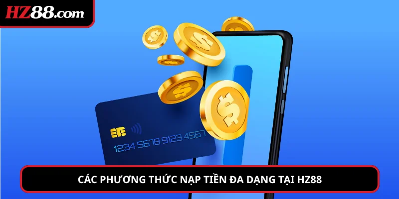 Các phương thức nạp tiền đa dạng tại hz88