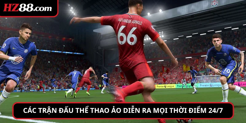 Các trận đấu thể thao ảo diễn ra mọi thời điểm 24/7