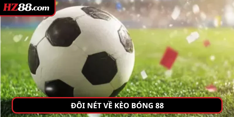 Đôi nét về Kèo Bóng 88