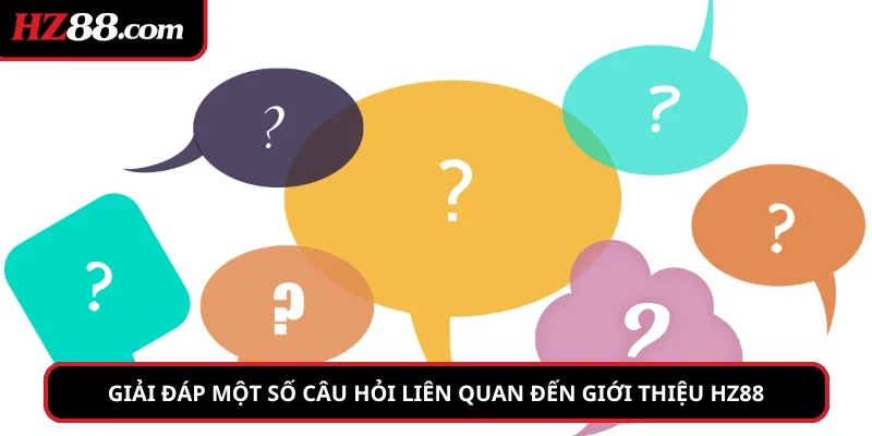 Giải đáp một số câu hỏi liên quan đến giới thiệu HZ88
