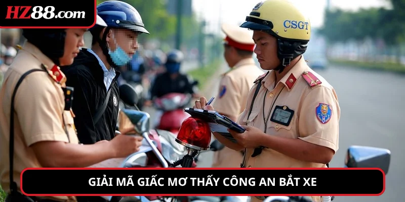 Giải mã giấc mơ thấy công an bắt xe