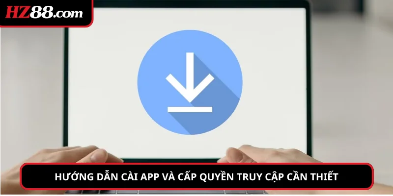 Hướng dẫn cài app và cấp quyền truy cập cần thiết