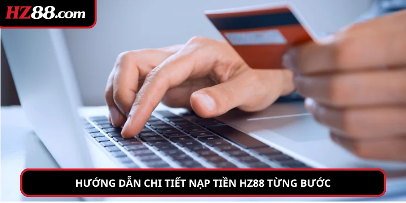 Hướng dẫn chi tiết nạp tiền hz88 từng bước