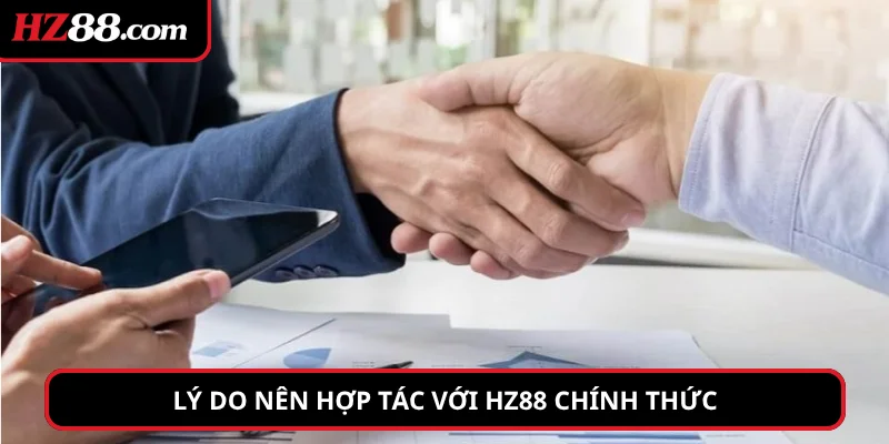 Lý do nên hợp tác với hz88 chính thức