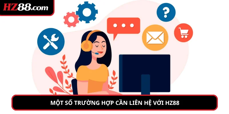 Một số trường hợp cần liên hệ với Hz88