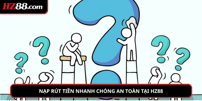Nạp rút tiền nhanh chóng an toàn tại hz88
