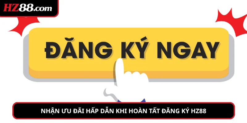 Nhận ưu đãi hấp dẫn khi hoàn tất đăng ký hz88