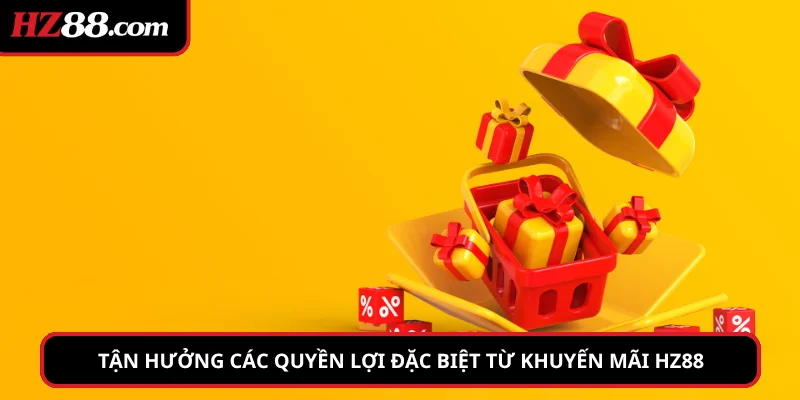 Tận hưởng các quyền lợi đặc biệt từ khuyến mãi hz88