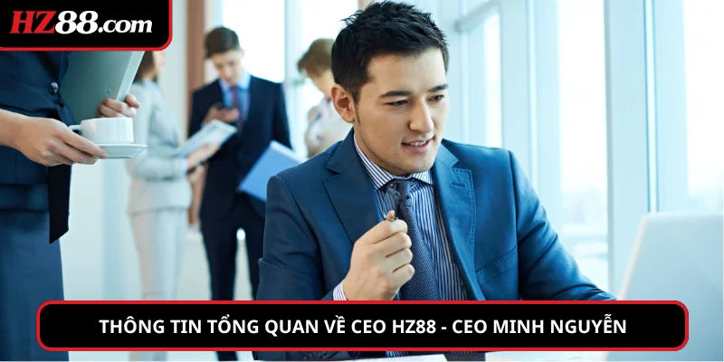 Thông tin tổng quan về CEO HZ88 - CEO Minh Nguyễn