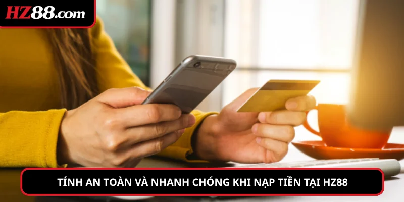 Tính an toàn và nhanh chóng khi nạp tiền tại hz88