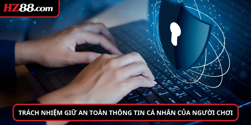 Trách nhiệm giữ an toàn thông tin cá nhân của người chơi