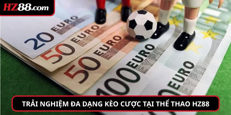 Trải nghiệm đa dạng kèo cược tại thể thao HZ88